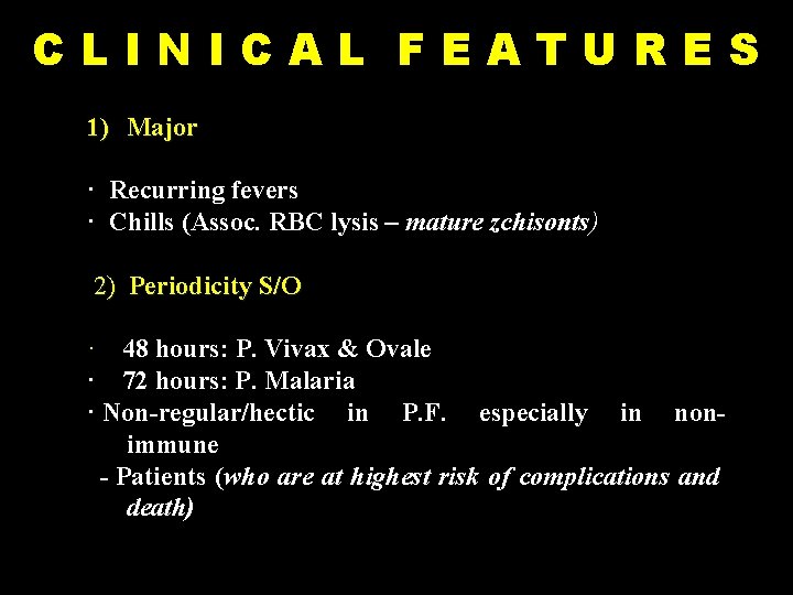  CLINICAL FEATURES 1) Major · Recurring fevers · Chills (Assoc. RBC lysis –