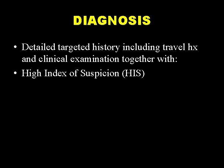 DIAGNOSIS • Detailed targeted history including travel hx and clinical examination together with: •