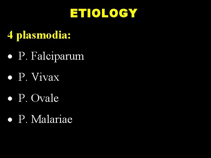 ETIOLOGY 4 plasmodia: · P. Falciparum · P. Vivax · P. Ovale · P.