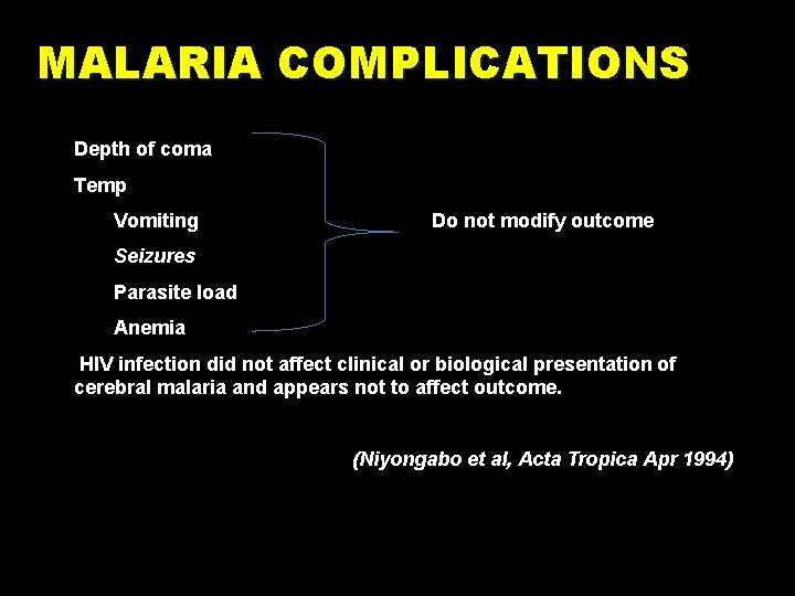 MALARIA COMPLICATIONS Depth of coma Temp Vomiting Do not modify outcome Seizures Parasite load