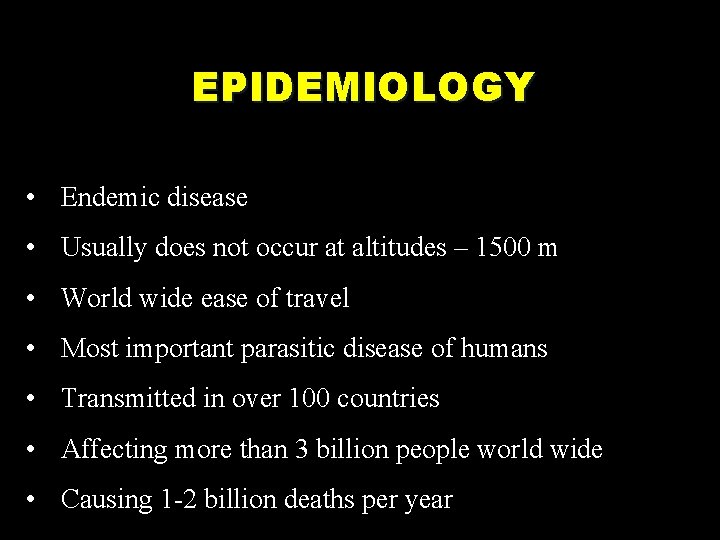 EPIDEMIOLOGY • Endemic disease • Usually does not occur at altitudes – 1500 m