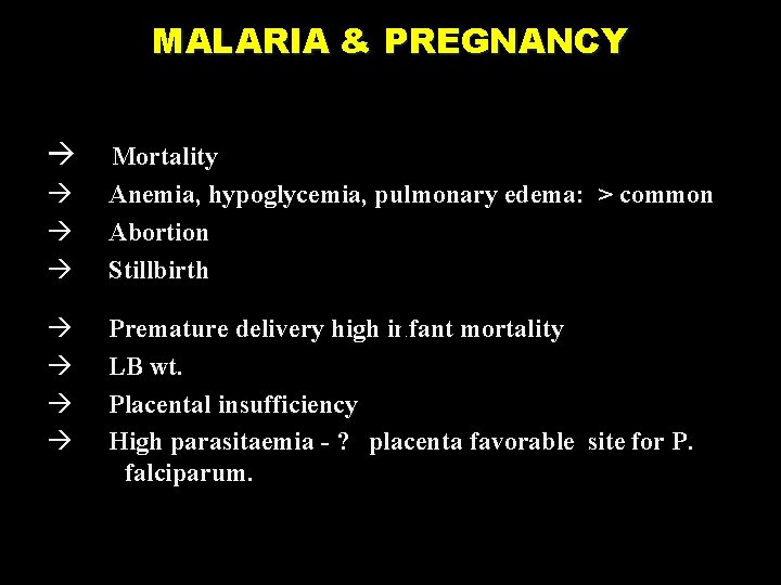 MALARIA & PREGNANCY à Mortality Anemia, hypoglycemia, pulmonary edema: > common Abortion Stillbirth à