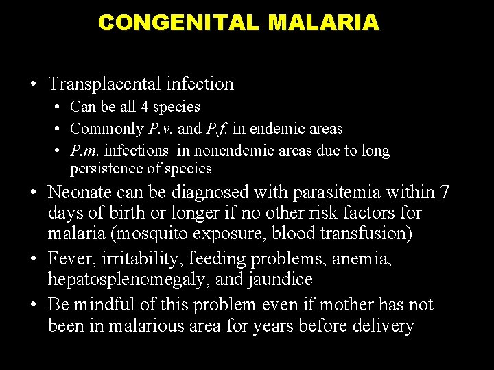 CONGENITAL MALARIA • Transplacental infection • Can be all 4 species • Commonly P.