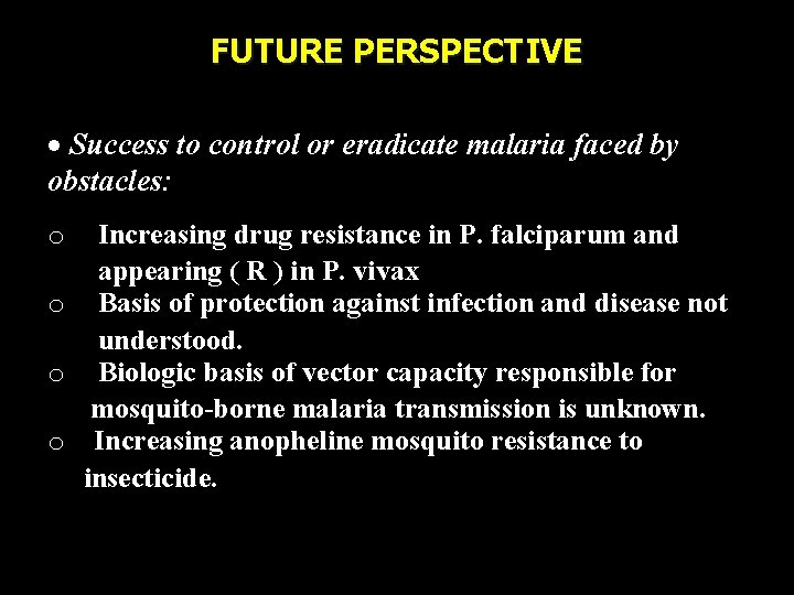 FUTURE PERSPECTIVE · Success to control or eradicate malaria faced by obstacles: o Increasing