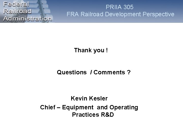 PRIIA 305 FRA Railroad Development Perspective Thank you ! Questions / Comments ? Kevin PRIIA 305 FRA Railroad Development Perspective Thank you ! Questions / Comments ? Kevin