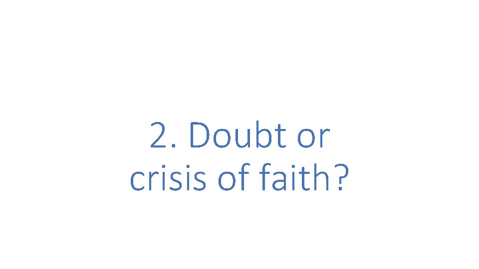 2. Doubt or crisis of faith? 2. Doubt or crisis of faith?