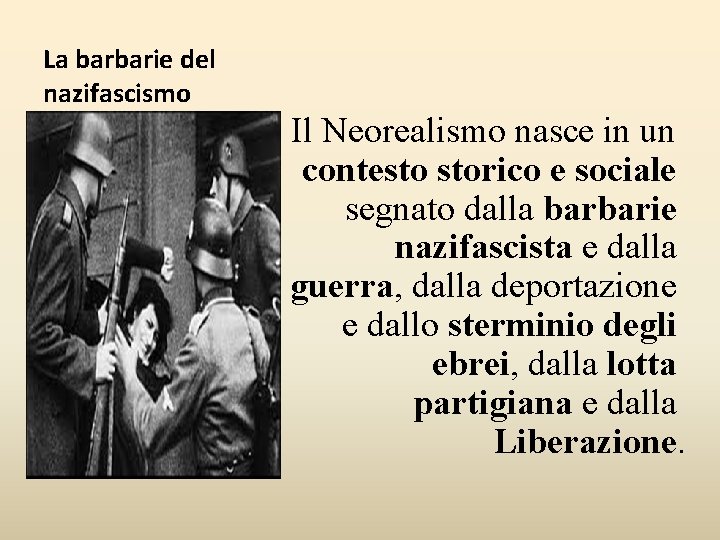 La barbarie del nazifascismo Il Neorealismo nasce in un contesto storico e sociale segnato