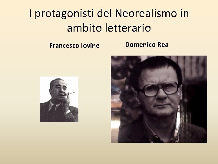 I protagonisti del Neorealismo in ambito letterario Francesco Iovine Domenico Rea 
