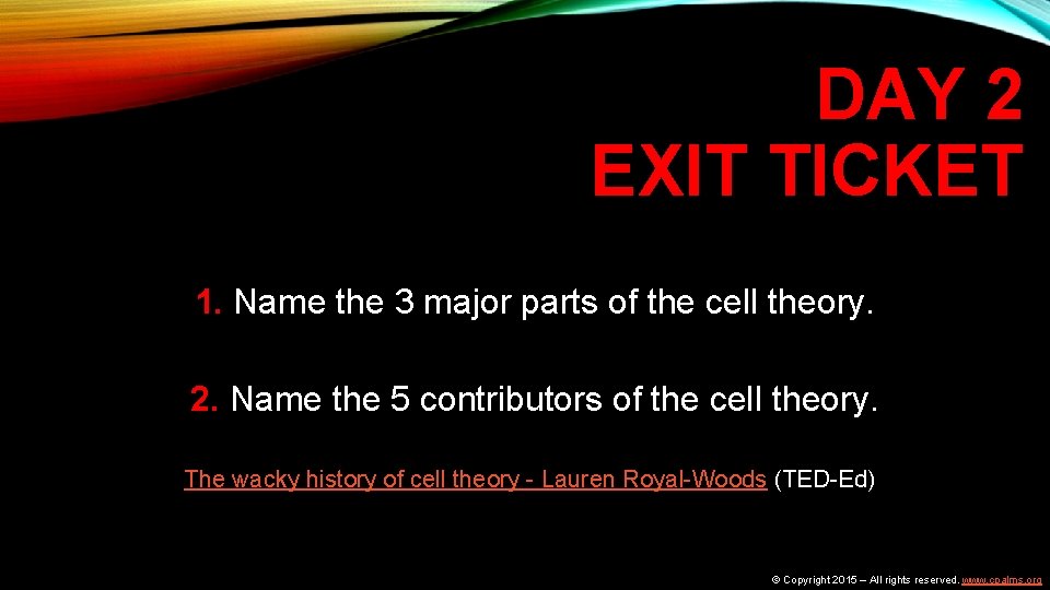 DAY 2 EXIT TICKET 1. Name the 3 major parts of the cell theory.