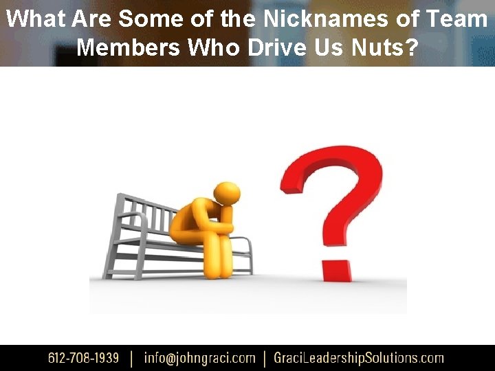 What Are Some of the Nicknames of Team Members Who Drive Us Nuts? 