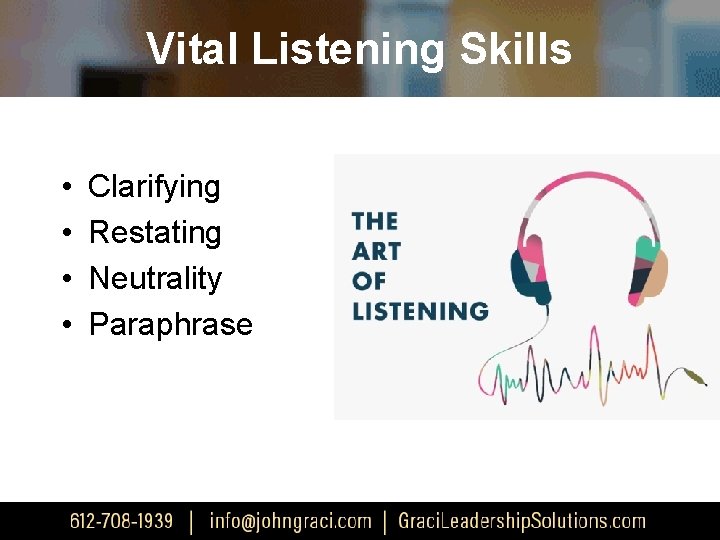 Vital Listening Skills • • Clarifying Restating Neutrality Paraphrase 