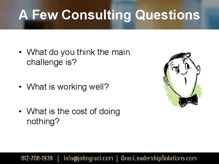A Few Consulting Questions • What do you think the main challenge is? •