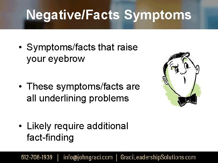 Negative/Facts Symptoms • Symptoms/facts that raise your eyebrow • These symptoms/facts are all underlining