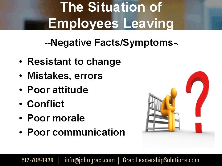 The Situation of Employees Leaving --Negative Facts/Symptoms-- • • • Resistant to change Mistakes,