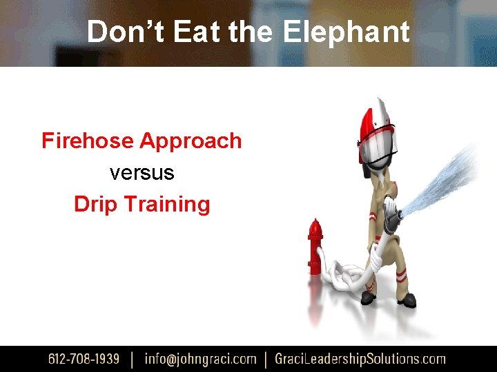 Don’t Eat the Elephant Firehose Approach versus Drip Training 