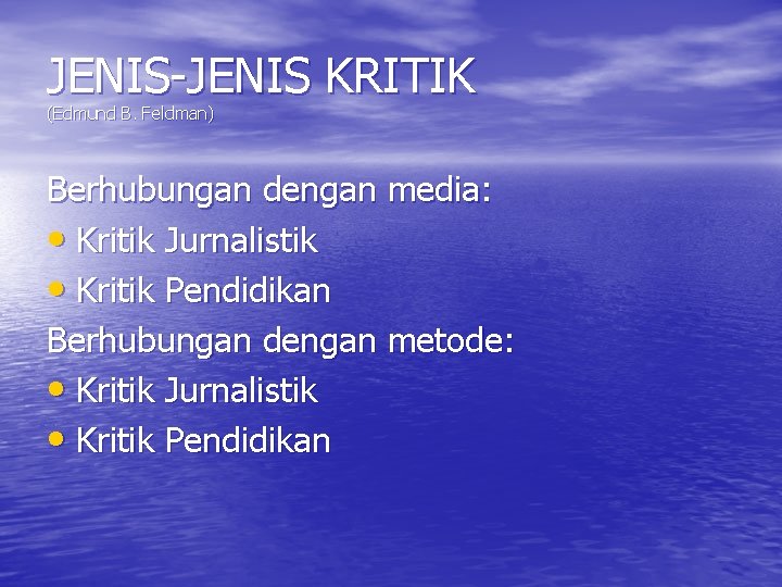 JENIS-JENIS KRITIK (Edmund B. Feldman) Berhubungan dengan media: • Kritik Jurnalistik • Kritik Pendidikan