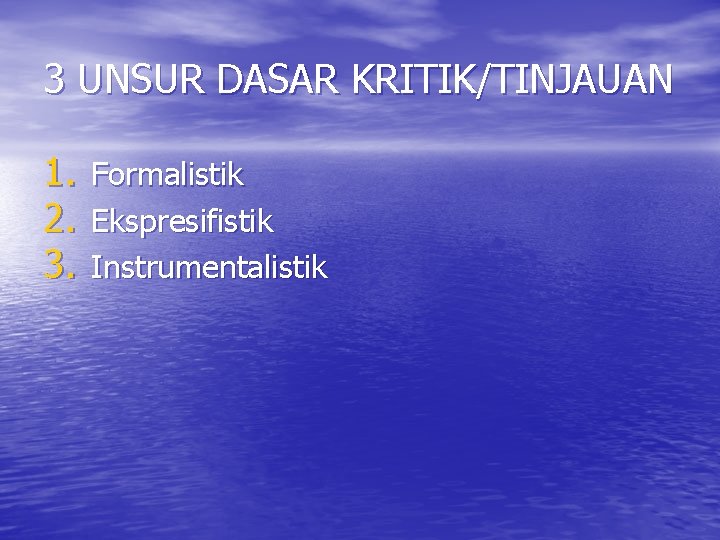 3 UNSUR DASAR KRITIK/TINJAUAN 1. 2. 3. Formalistik Ekspresifistik Instrumentalistik 