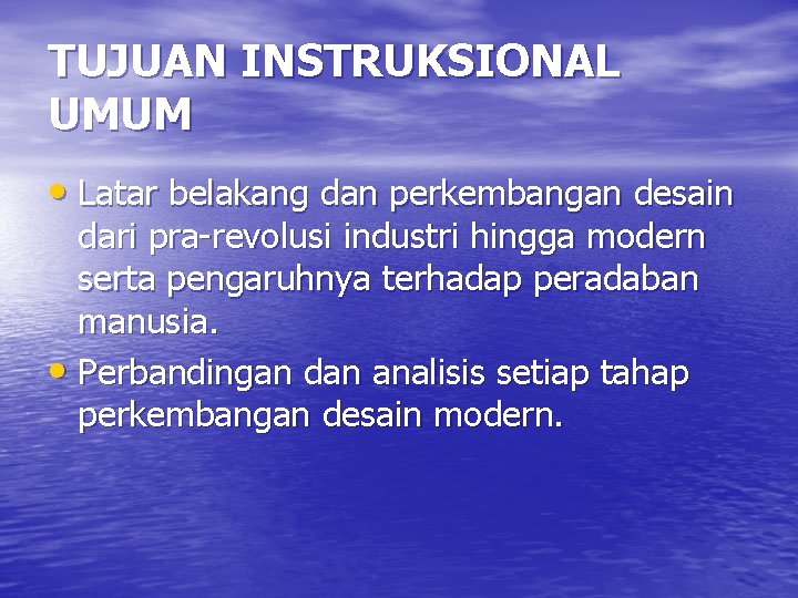 TUJUAN INSTRUKSIONAL UMUM • Latar belakang dan perkembangan desain dari pra-revolusi industri hingga modern