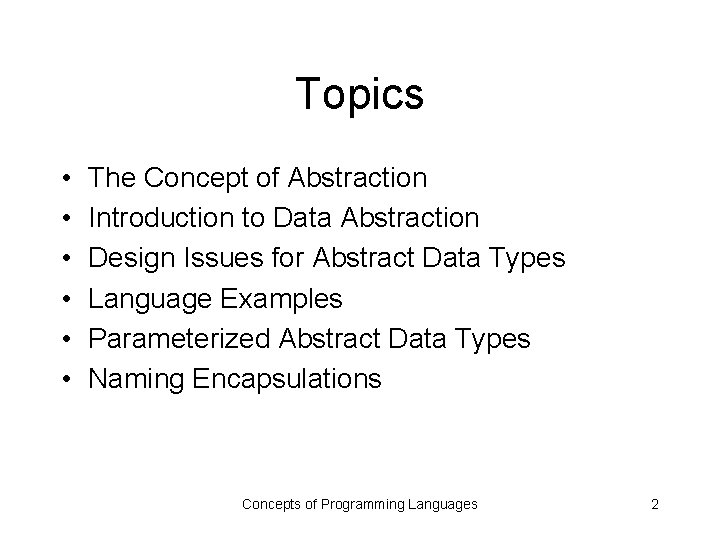 Topics • • • The Concept of Abstraction Introduction to Data Abstraction Design Issues