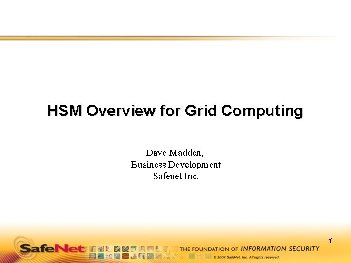 HSM Overview for Grid Computing Dave Madden, Business Development Safenet Inc. 1 