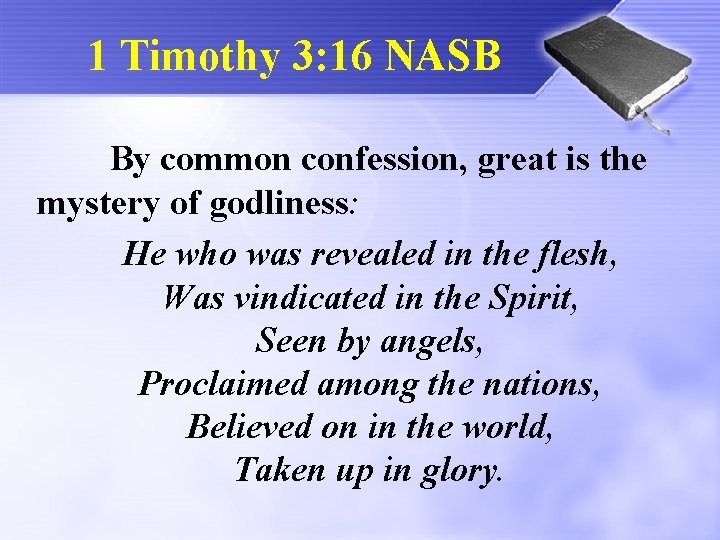 1 Timothy 3: 16 NASB By common confession, great is the mystery of godliness: