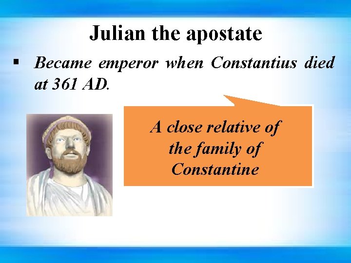 Julian the apostate § Became emperor when Constantius died at 361 AD. A close