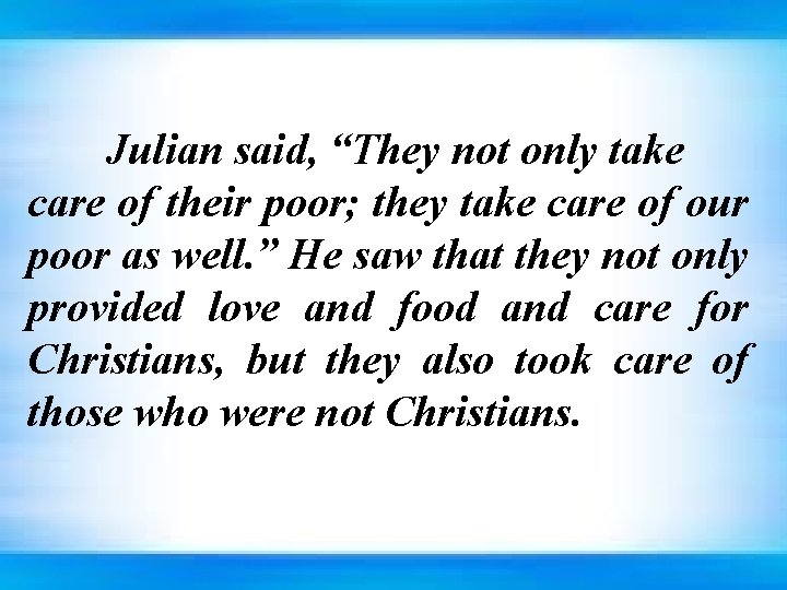 Julian said, “They not only take care of their poor; they take care of