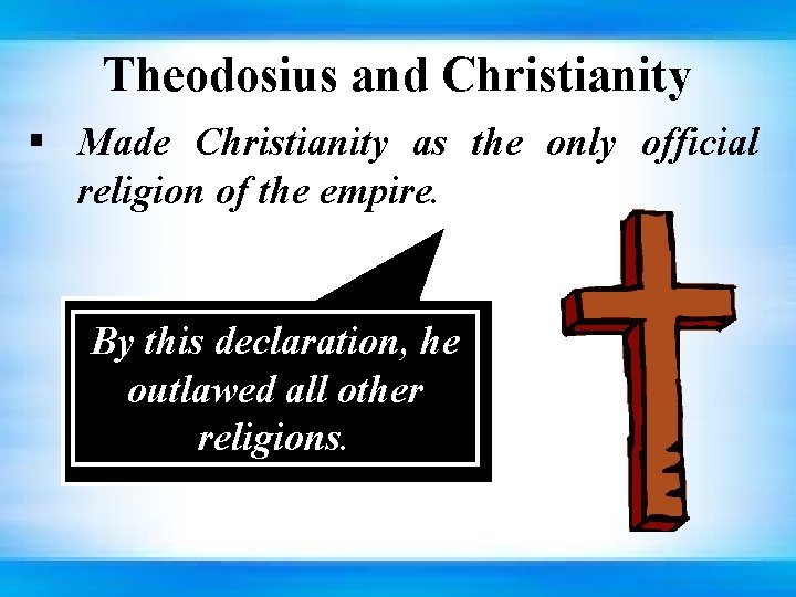 Theodosius and Christianity § Made Christianity as the only official religion of the empire.