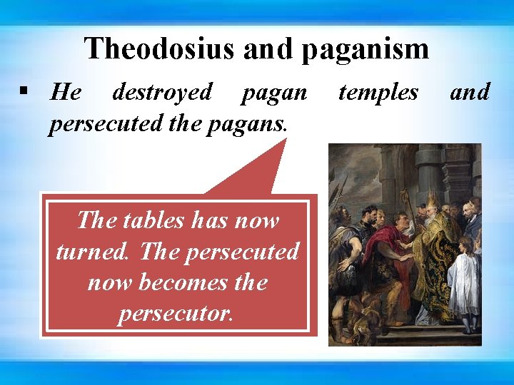 Theodosius and paganism § He destroyed pagan temples and persecuted the pagans. The tables