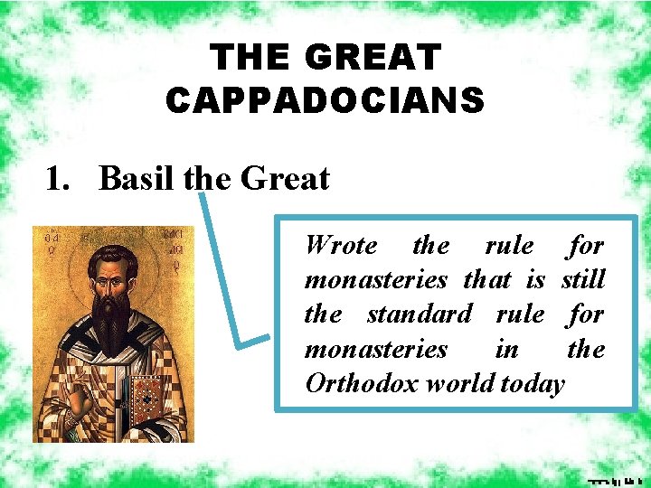 THE GREAT CAPPADOCIANS 1. Basil the Great Wrote the rule for monasteries that is