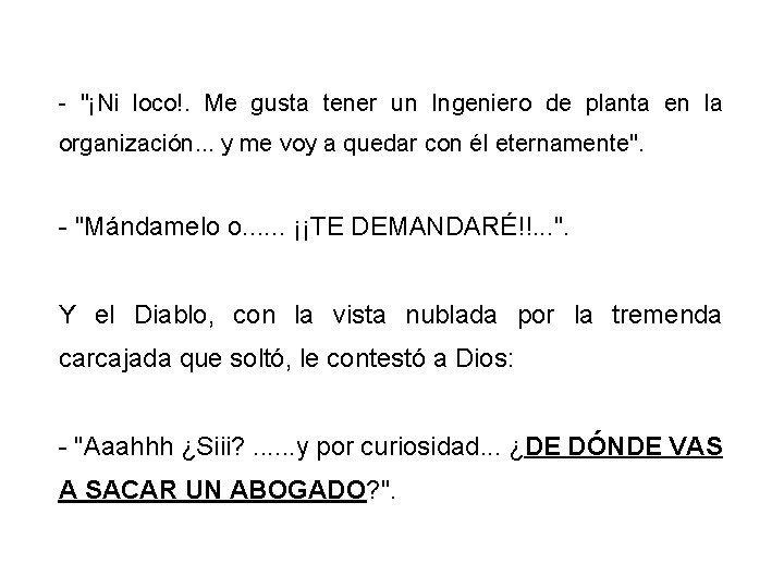 - "¡Ni loco!. Me gusta tener un Ingeniero de planta en la organización. .