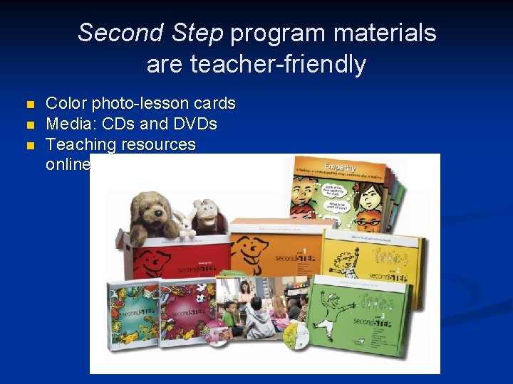 Second Step program materials are teacher-friendly n n n Color photo-lesson cards Media: CDs