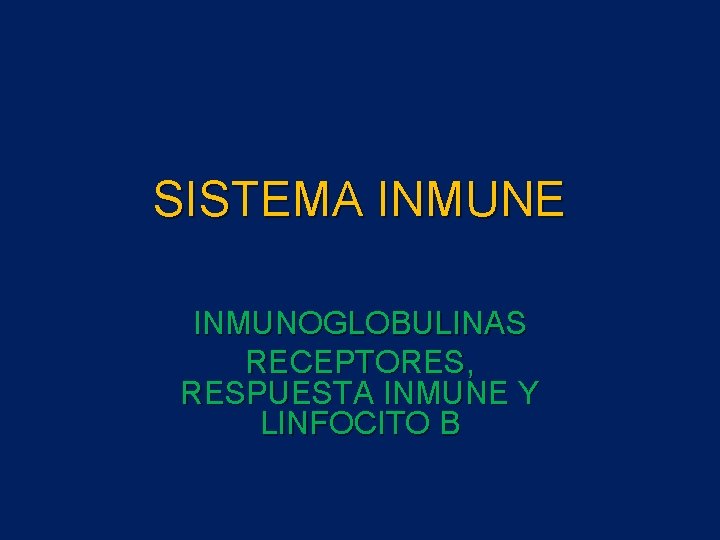 SISTEMA INMUNE INMUNOGLOBULINAS RECEPTORES, RESPUESTA INMUNE Y LINFOCITO B 
