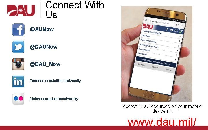Connect With Us /DAUNow @DAU_Now /Defense-acquisition-university /defenseacquisitionuniversity Access DAU resources on your mobile device