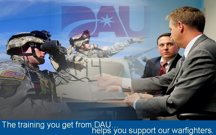 The training you get from DAU… helps you support our warfighters. 