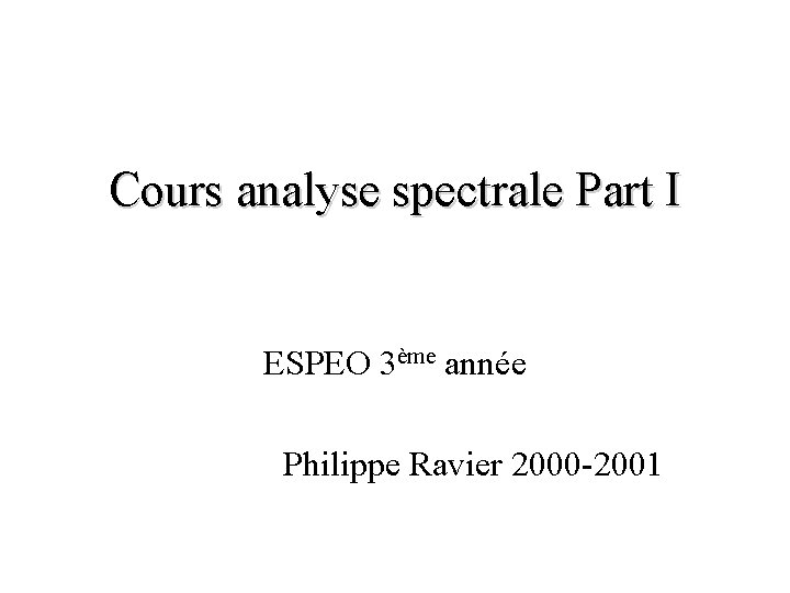 Cours analyse spectrale Part I ESPEO 3ème année Philippe Ravier 2000 -2001 