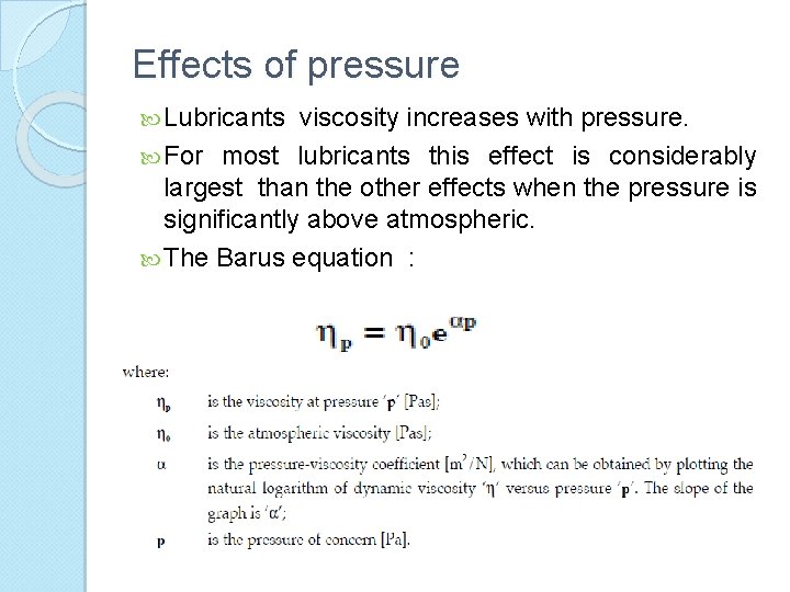 Effects of pressure Lubricants viscosity increases with pressure. For most lubricants this effect is