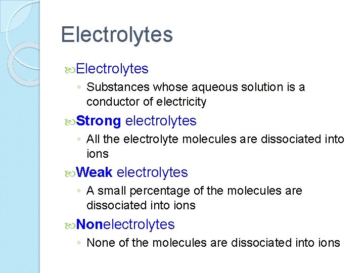 Electrolytes ◦ Substances whose aqueous solution is a conductor of electricity Strong electrolytes ◦