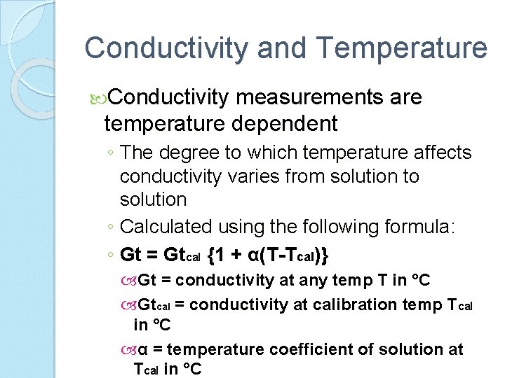 Conductivity and Temperature Conductivity measurements are temperature dependent ◦ The degree to which temperature