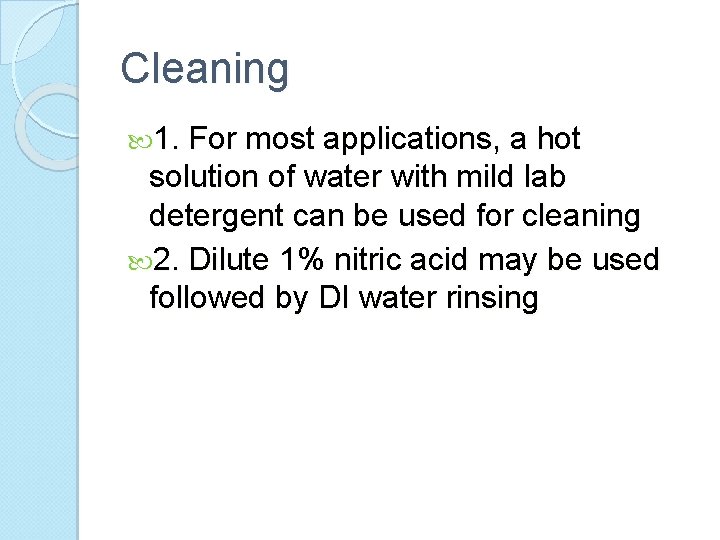 Cleaning 1. For most applications, a hot solution of water with mild lab detergent