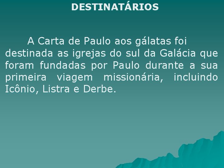  DESTINATÁRIOS A Carta de Paulo aos gálatas foi destinada as igrejas do sul