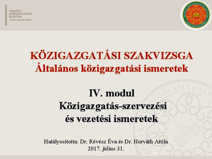 KÖZIGAZGATÁSI SZAKVIZSGA Általános közigazgatási ismeretek IV. modul Közigazgatás-szervezési és vezetési ismeretek Hatályosította: Dr. Révész