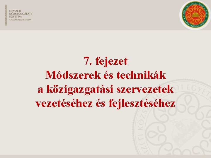 7. fejezet Módszerek és technikák a közigazgatási szervezetek vezetéséhez és fejlesztéséhez 