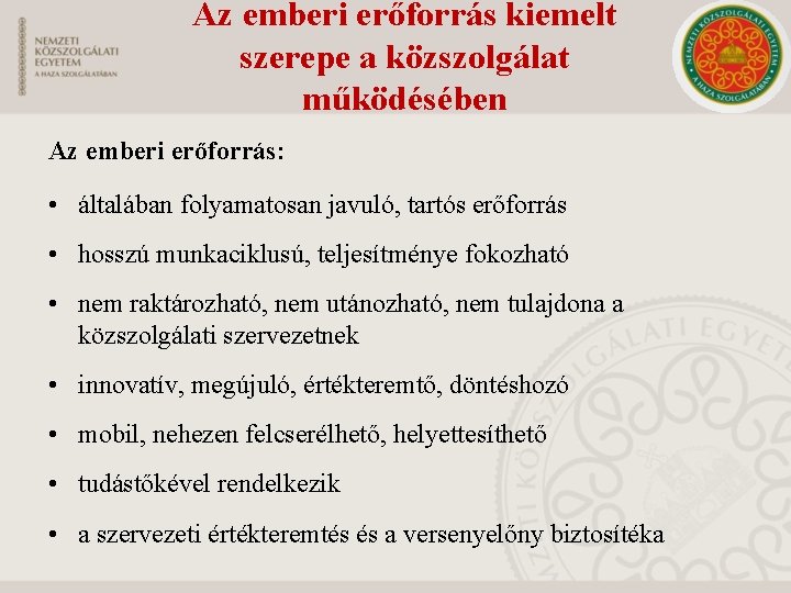 Az emberi erőforrás kiemelt szerepe a közszolgálat működésében Az emberi erőforrás: • általában folyamatosan