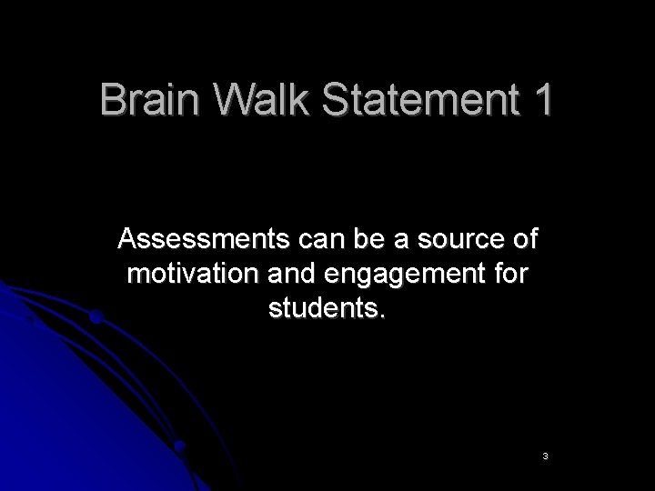 Brain Walk Statement 1 Assessments can be a source of motivation and engagement for