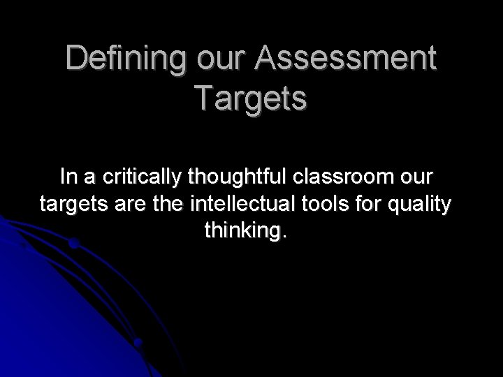 Defining our Assessment Targets In a critically thoughtful classroom our targets are the intellectual