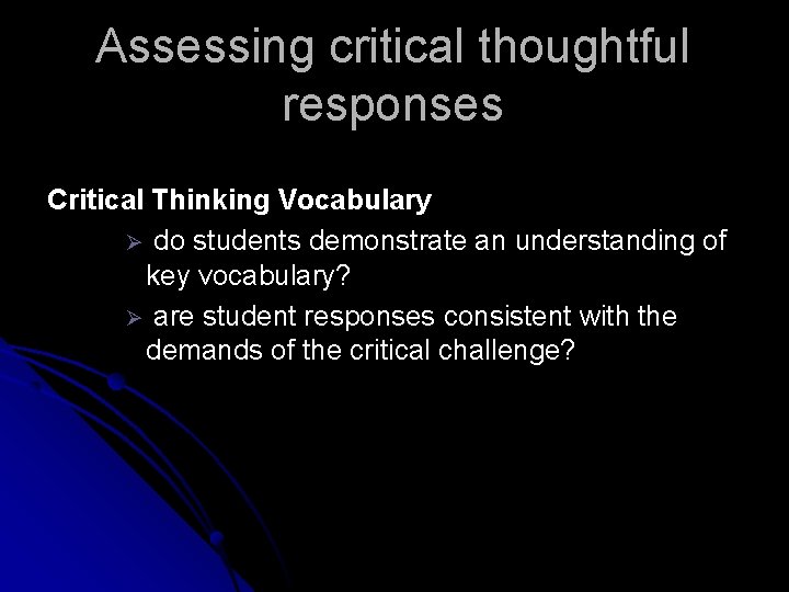 Assessing critical thoughtful responses Critical Thinking Vocabulary Ø do students demonstrate an understanding of