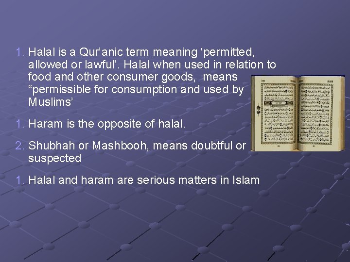 1. Halal is a Qur’anic term meaning ‘permitted, allowed or lawful’. Halal when used