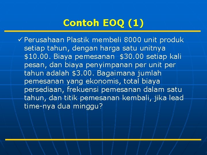 Contoh EOQ (1) ü Perusahaan Plastik membeli 8000 unit produk setiap tahun, dengan harga