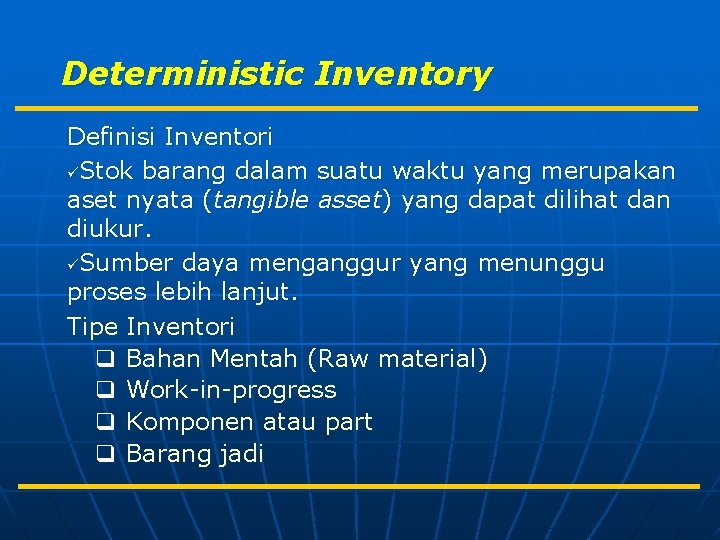 Deterministic Inventory Definisi Inventori üStok barang dalam suatu waktu yang merupakan aset nyata (tangible